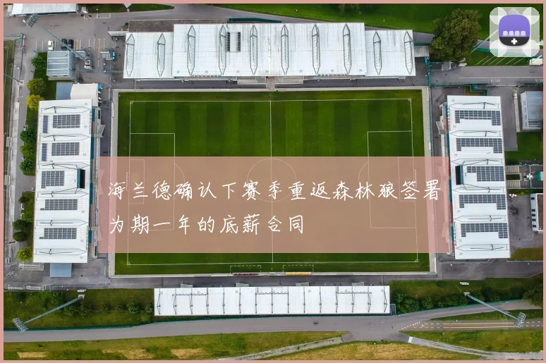 海兰德确认下赛季重返森林狼签署为期一年的底薪合同