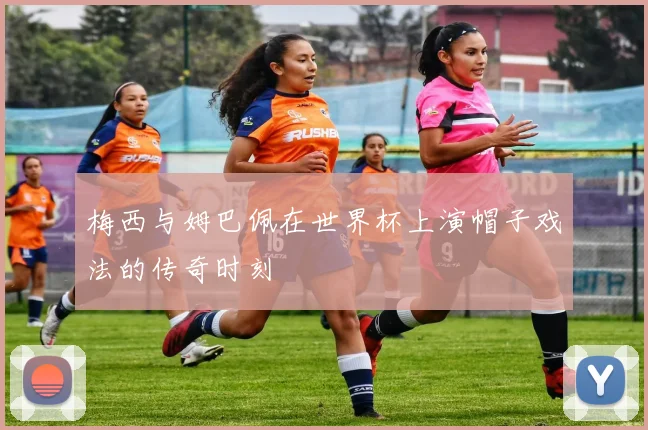 梅西与姆巴佩在世界杯上演帽子戏法的传奇时刻