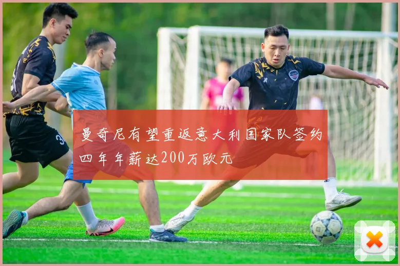 曼奇尼有望重返意大利国家队签约四年年薪达200万欧元